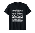 I Never Asked To Be Worlds Best Coach T-Shirt - Fun Novelty Design Unisex