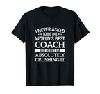 I Never Asked To Be Worlds Best Coach T-Shirt - Fun Novelty Design Unisex
