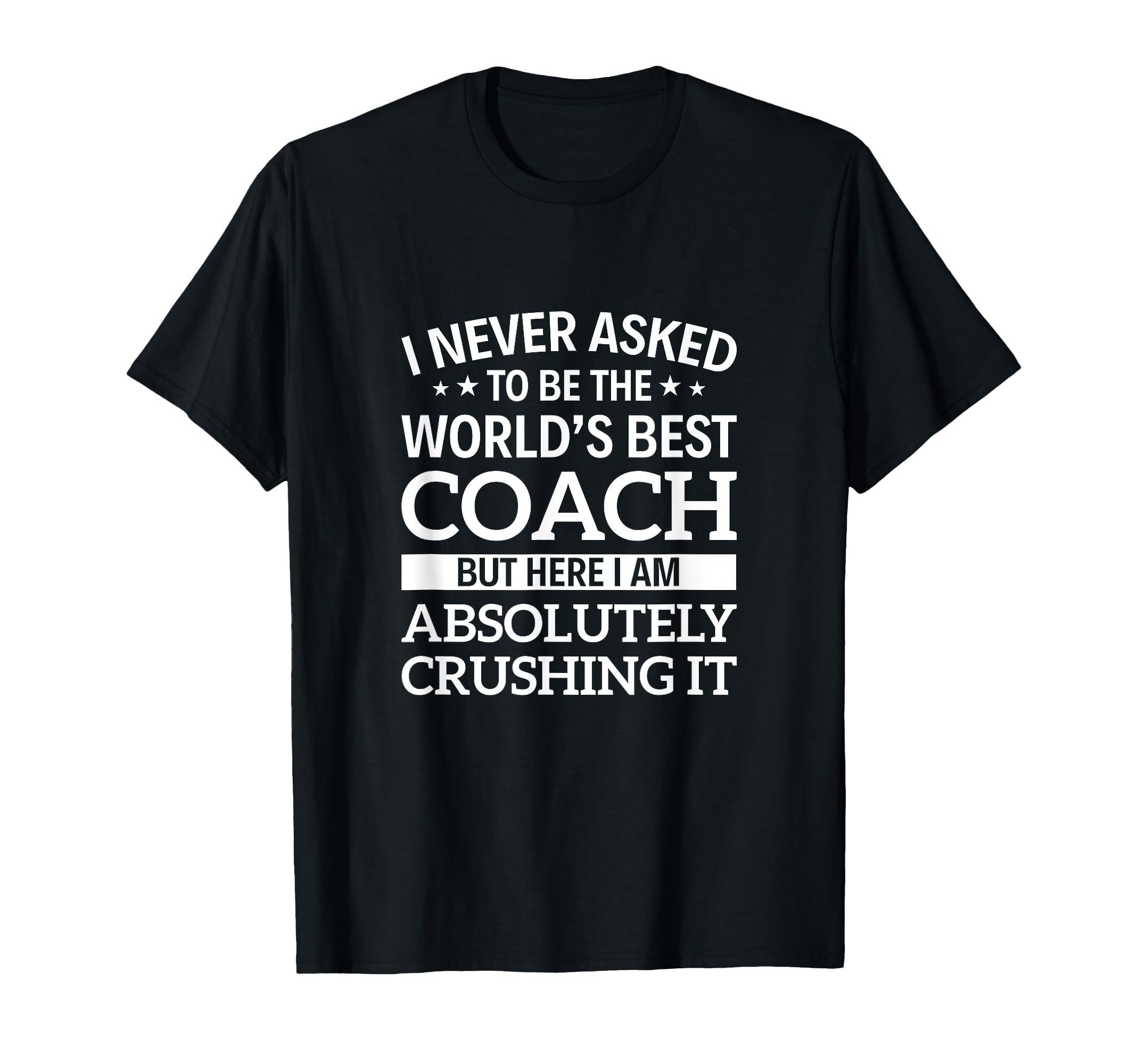 I Never Asked To Be Worlds Best Coach T-Shirt - Fun Novelty Design Unisex
