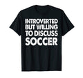 Introverted But Willing Discuss Soccer T-Shirt - Graphic Print Unisex