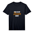 Mens This Is My Soccer Performance T-Shirt - Fun Novelty Design Unisex