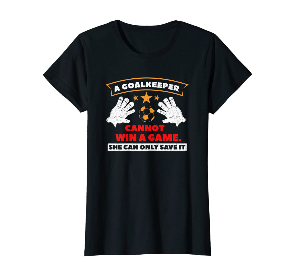 Goalkeeper Cannot Win Game She Can Only T-Shirt - Aesthetic Graphic Unisex