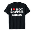 I Love Hot Soccer Moms Funny Flirty Milf T-Shirt - Graphic Print Unisex