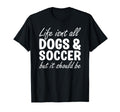 Dogs And Soccer I Love Dogs I Love T-Shirt - Novelty Apparel for Adults