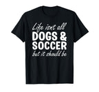 Dogs And Soccer I Love Dogs I Love T-Shirt - Novelty Apparel for Adults