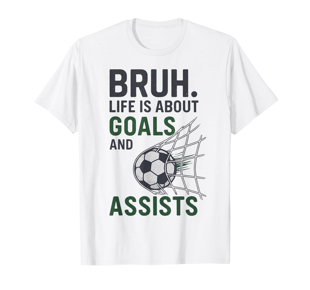 Bruh Life Is About Goals And Assists T-Shirt - Minimalist Print for Adults