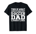 This Is What Worlds Greatest Soccer Dad T-Shirt - Streetwear Style Unisex