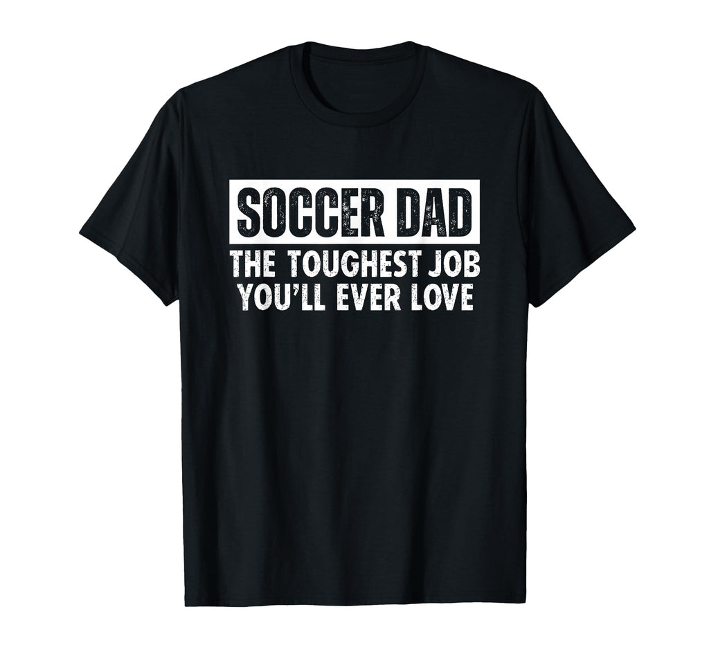 Soccer Dad Toughest Job Youll Ever T-Shirt - Casual Everyday Wear Unisex
