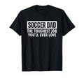 Soccer Dad Toughest Job Youll Ever T-Shirt - Casual Everyday Wear Unisex