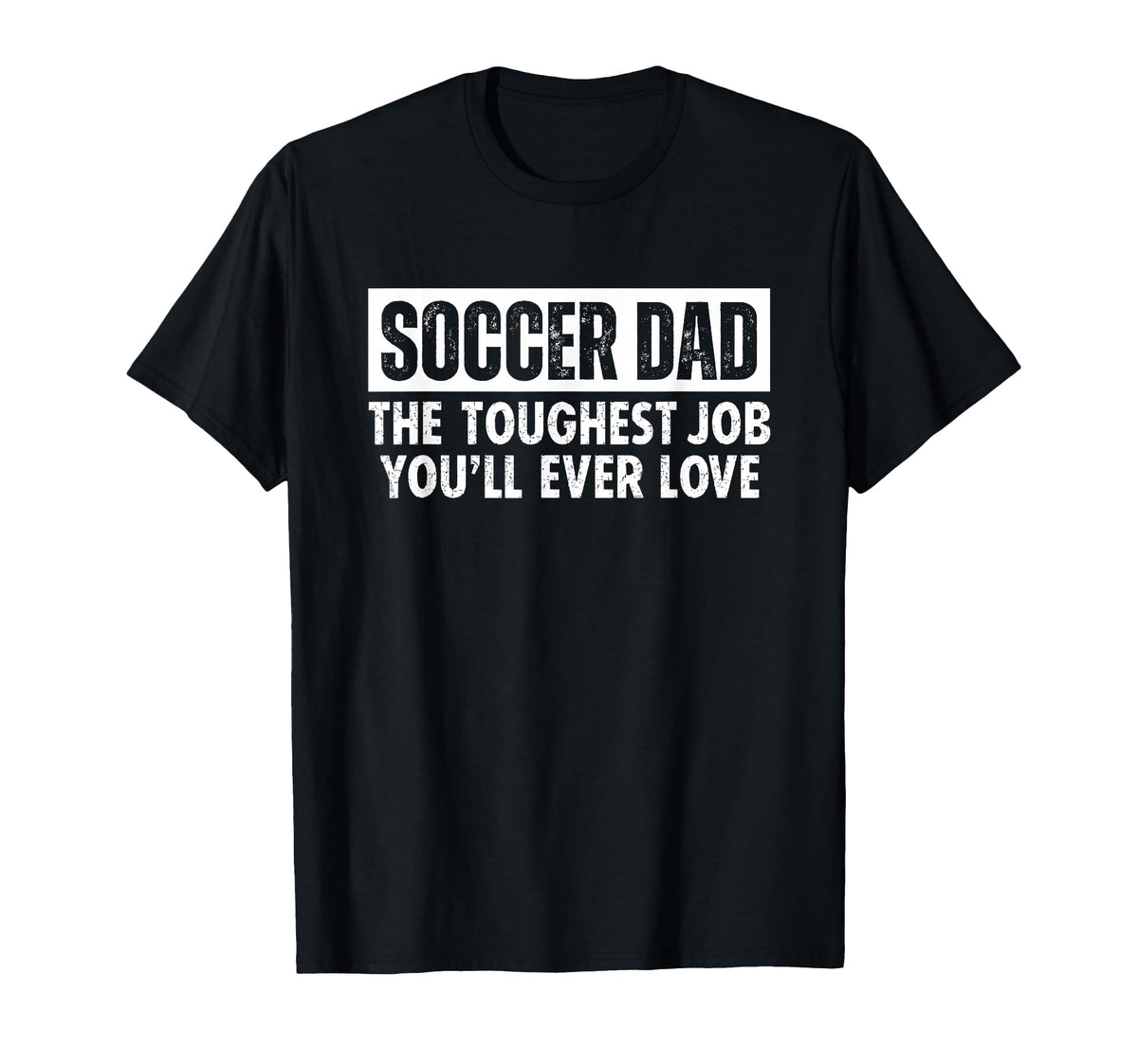 Soccer Dad Toughest Job Youll Ever T-Shirt - Casual Everyday Wear Unisex