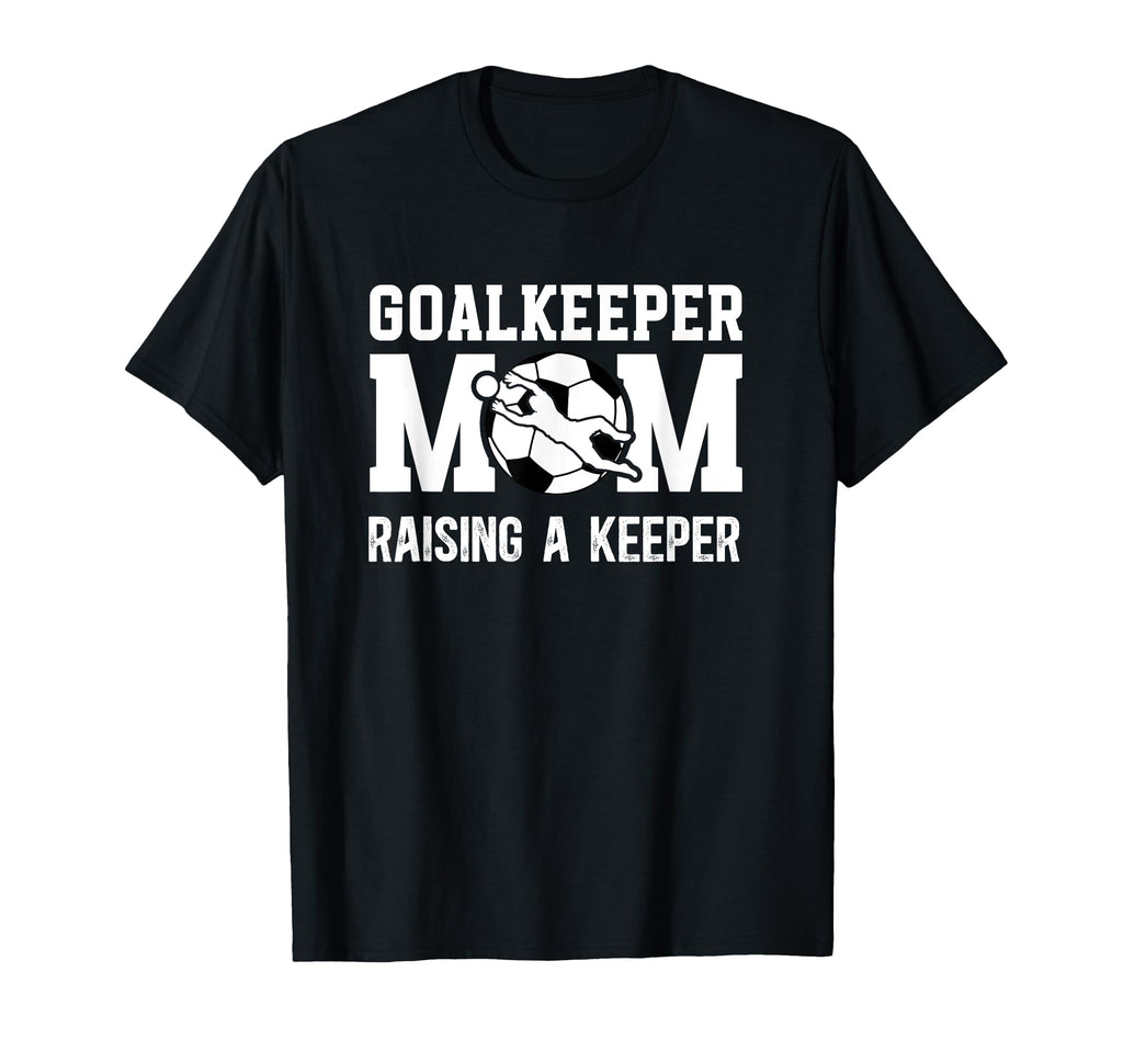 Soccer Goalkeeper Mom Raising Soccer T-Shirt - Unique Graphic for Adults