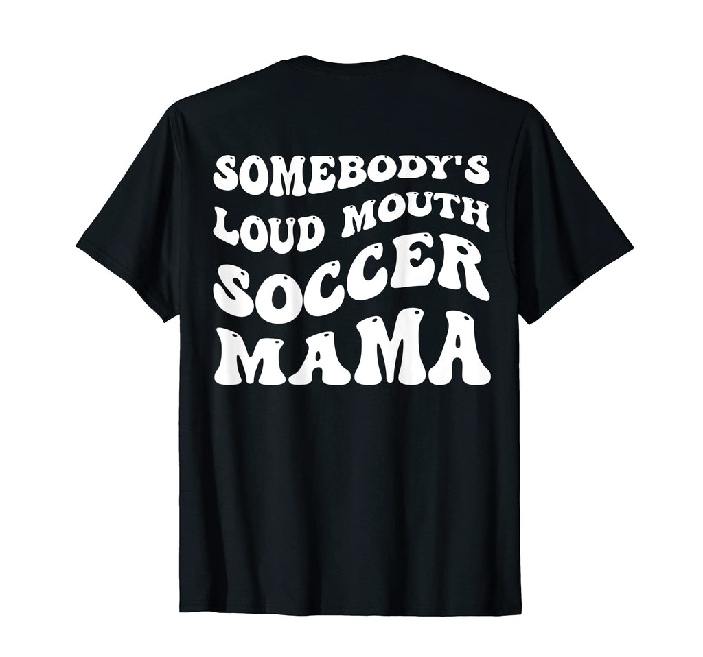 Somebodys Loud Mouth Soccer Mama T-Shirt - Streetwear Style for Adults