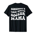 Somebodys Loud Mouth Soccer Mama T-Shirt - Streetwear Style for Adults