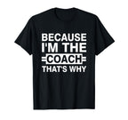 Because Im Coach Thats Why T-Shirt - Fun Novelty Design for Adults