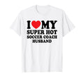 I Love My Super Hot Soccer Coach Funny T-Shirt - Novelty Apparel Men Women