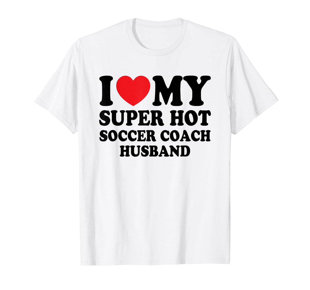 I Love My Super Hot Soccer Coach Funny T-Shirt - Novelty Apparel Men Women