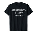 Funny Apparently I Like Soccer Mom Dad T-Shirt - Unique Graphic for Adults