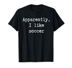 Funny Apparently I Like Soccer Mom Dad T-Shirt - Unique Graphic for Adults