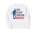 Eat Sleep Soccer Repeat Fan Sweatshirt - Aesthetic Graphic Men Women