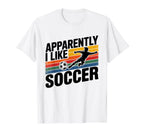 Apparently I Like Soccer Season Funny T-Shirt - Minimalist Print Unisex