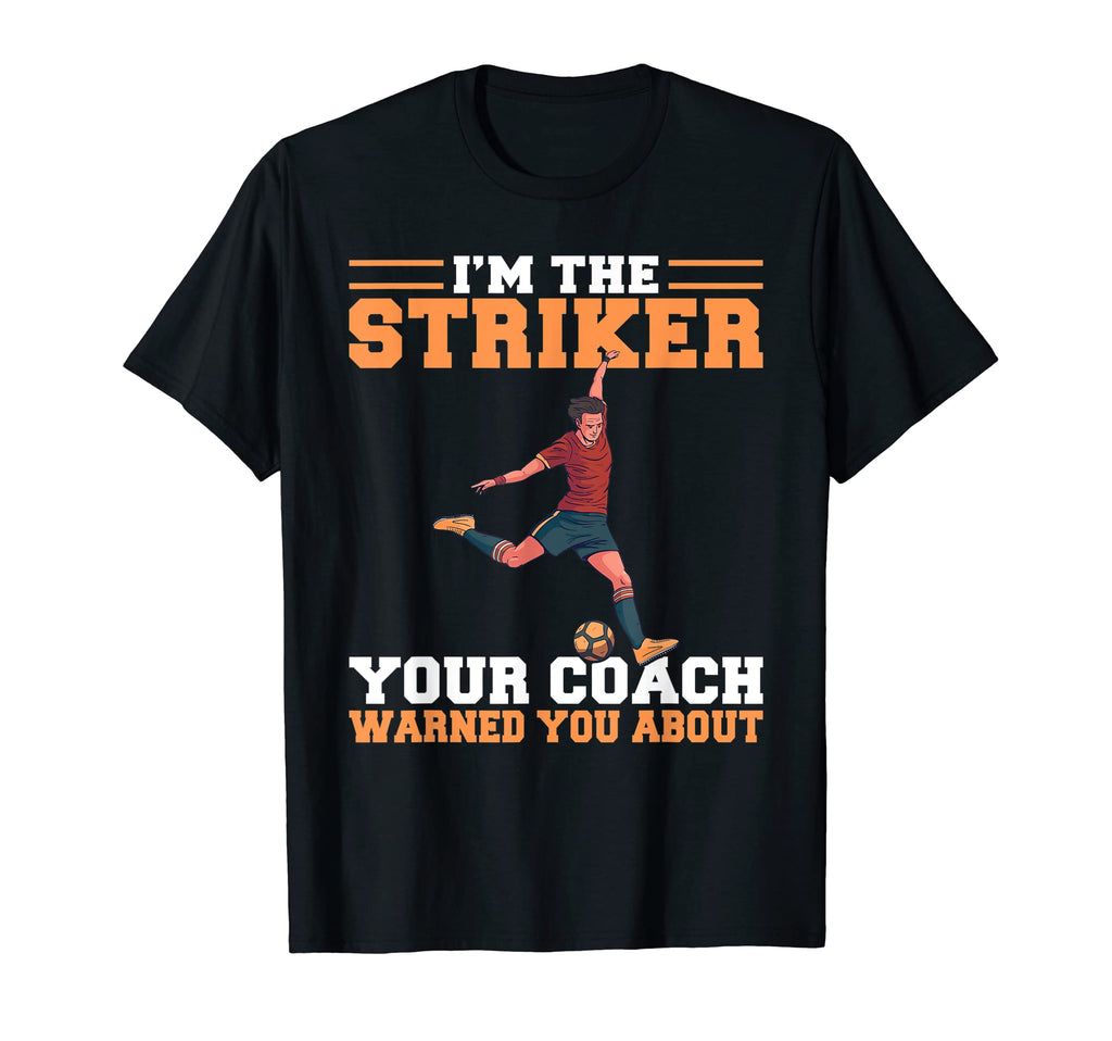 Im Striker Your Coach Warned You About T-Shirt - Novelty Apparel Men Women