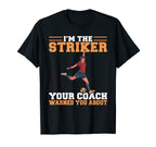 Im Striker Your Coach Warned You About T-Shirt - Novelty Apparel Men Women
