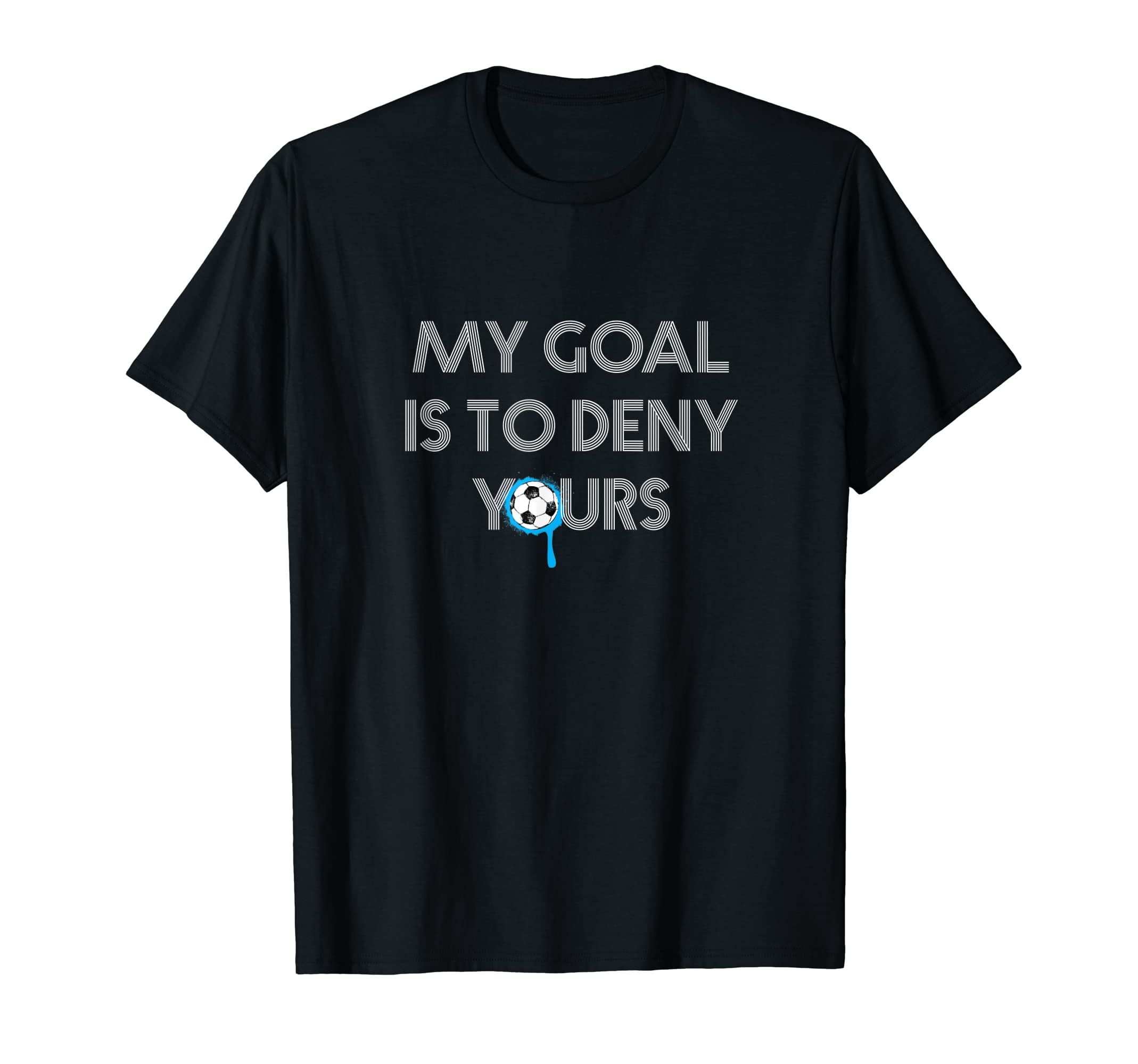 My Goal Is To Deny Yours Soccer Goalie Funny T-Shirt - Graphic Print Unisex