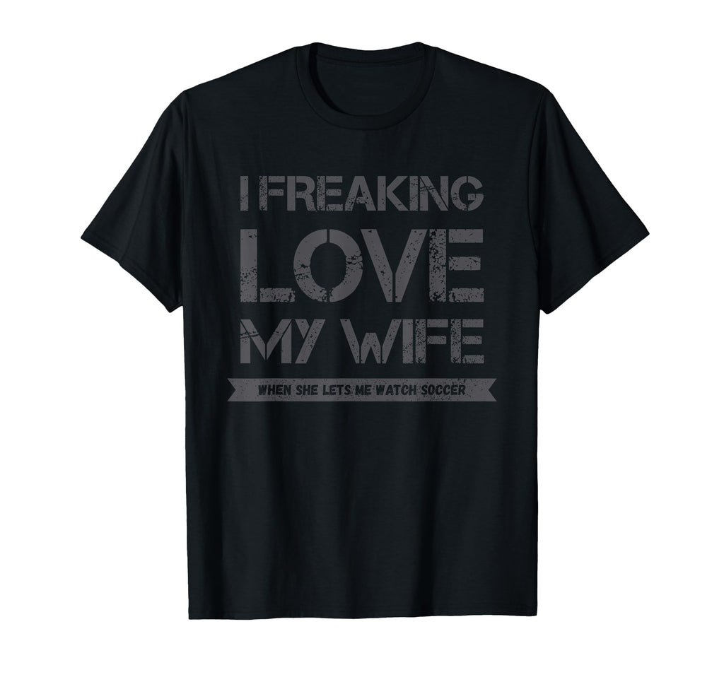 I Freaking Love My Wife When She Lets T-Shirt - Fun Novelty Design Unisex