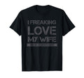 I Freaking Love My Wife When She Lets T-Shirt - Fun Novelty Design Unisex
