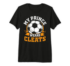My Prince Wears Cleats Soccer T-Shirt - Casual Everyday Wear Men Women