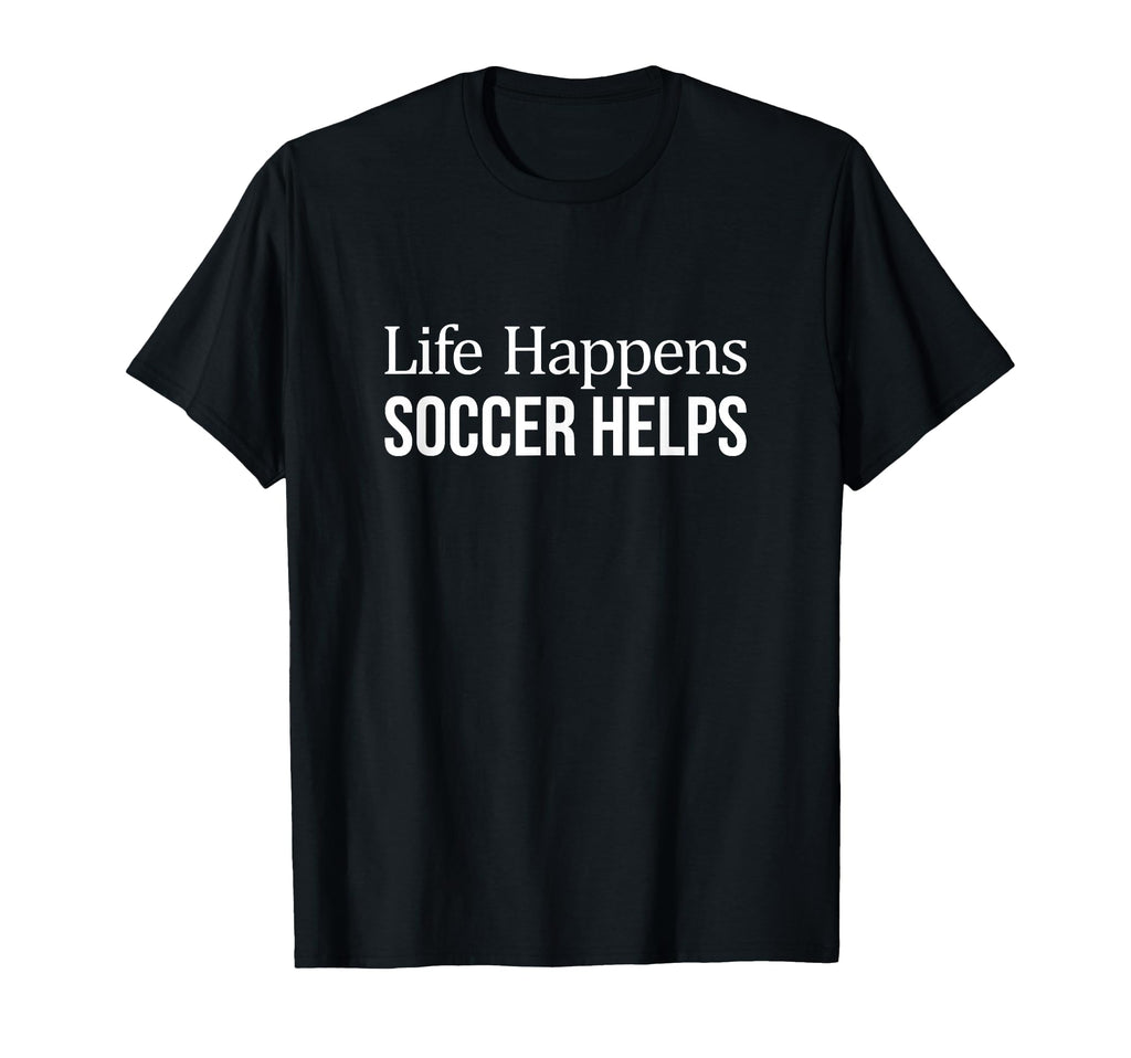 Life Happens Soccer Helps T-Shirt - Streetwear Style Men Women