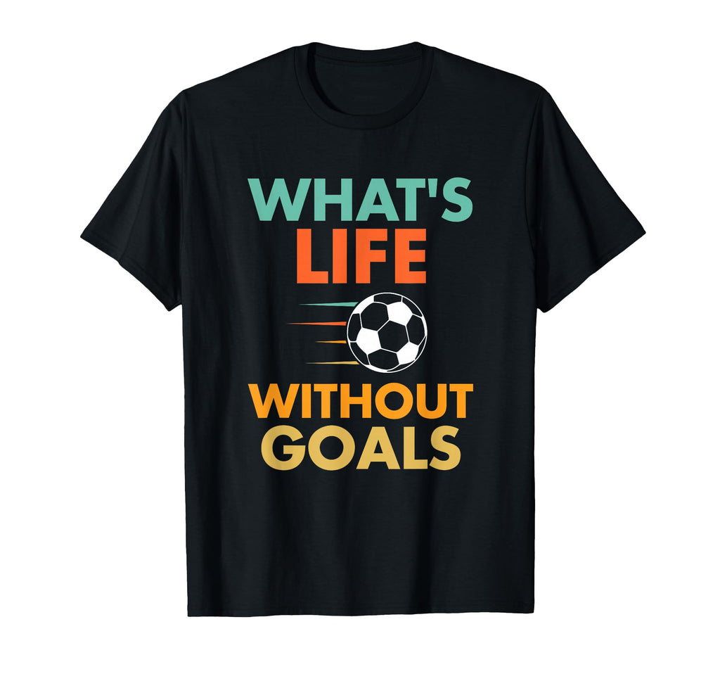 Funny Soccer Whats Life Without Goals T-Shirt - Minimalist Print for Adults