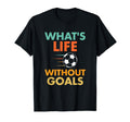 Funny Soccer Whats Life Without Goals T-Shirt - Minimalist Print for Adults