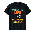 Funny Soccer Whats Life Without Goals T-Shirt - Minimalist Print for Adults
