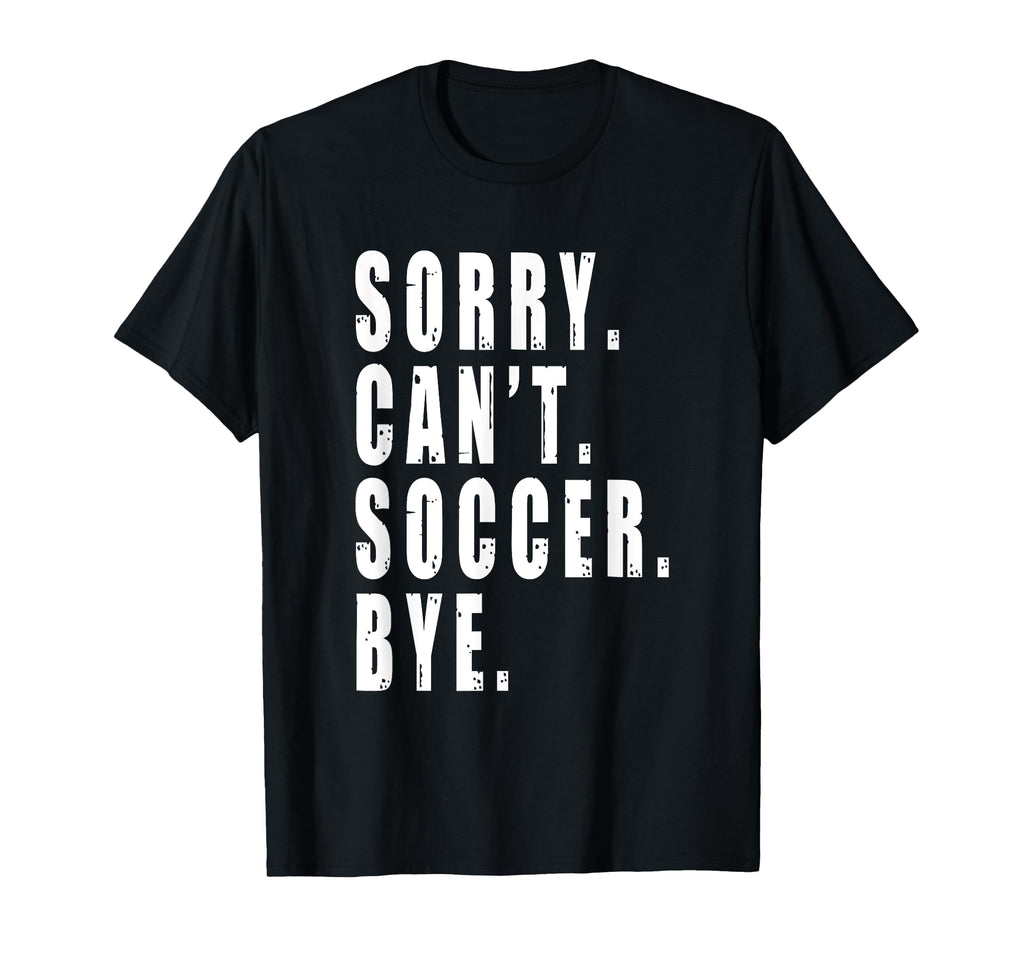 Sorry Cant Soccer Bye Funny Coach Team T-Shirt - Unique Graphic Unisex