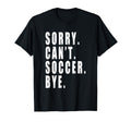 Sorry Cant Soccer Bye Funny Coach Team T-Shirt - Unique Graphic Unisex