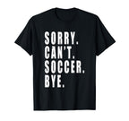 Sorry Cant Soccer Bye Funny Coach Team T-Shirt - Unique Graphic Unisex