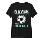Never Underestimate Old Guy Soccer T-Shirt - Novelty Apparel Unisex
