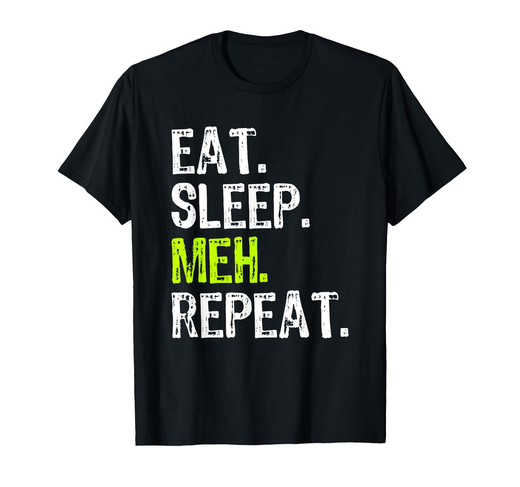 Eat Sleep Meh Repeat Funny Sarcastic T-Shirt - Minimalist Print Men Women