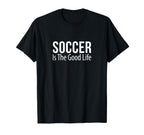 Soccer Is Good Life T-Shirt - Custom Art Print Men Women
