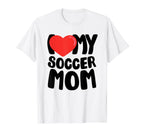 I Love My Soccer Mom T-Shirt - Unique Graphic Unisex
