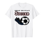 Born To Play Soccer T-Shirt - Aesthetic Graphic Men Women