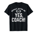 Repeat After Me Yes Coach American T-Shirt - Fun Novelty Design Unisex