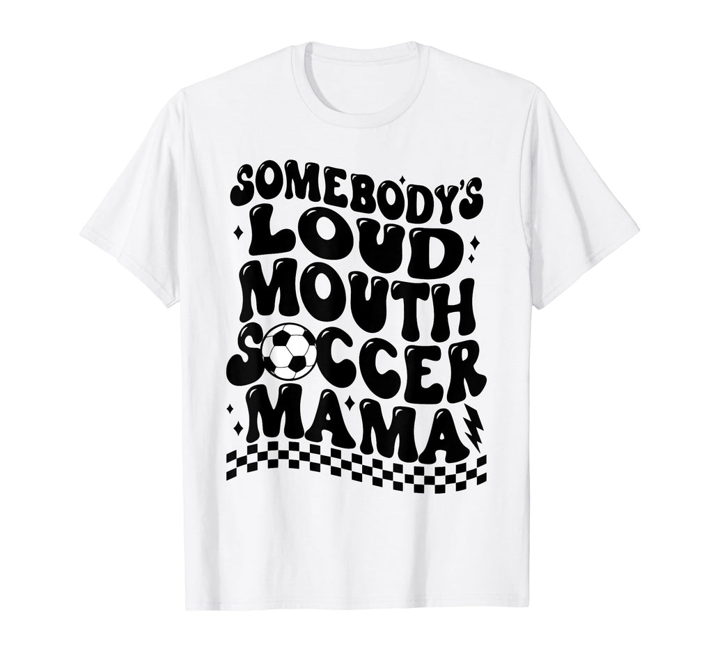 Somebodys Loud Mouth Soccer Mama T-Shirt - Novelty Apparel Unisex