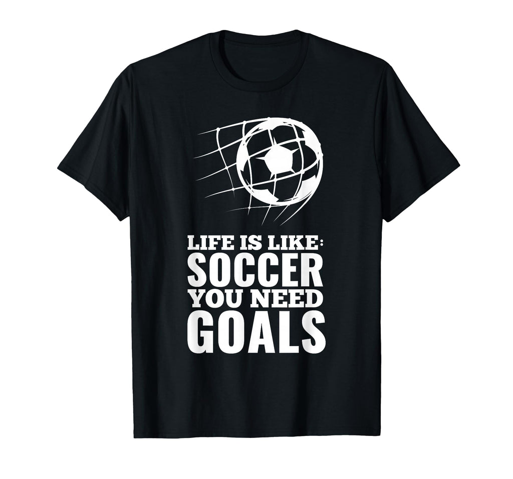 Life Is Like Soccer You Need Goals T-Shirt - Minimalist Print Men Women