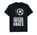 Life Is Like Soccer You Need Goals T-Shirt - Minimalist Print Men Women