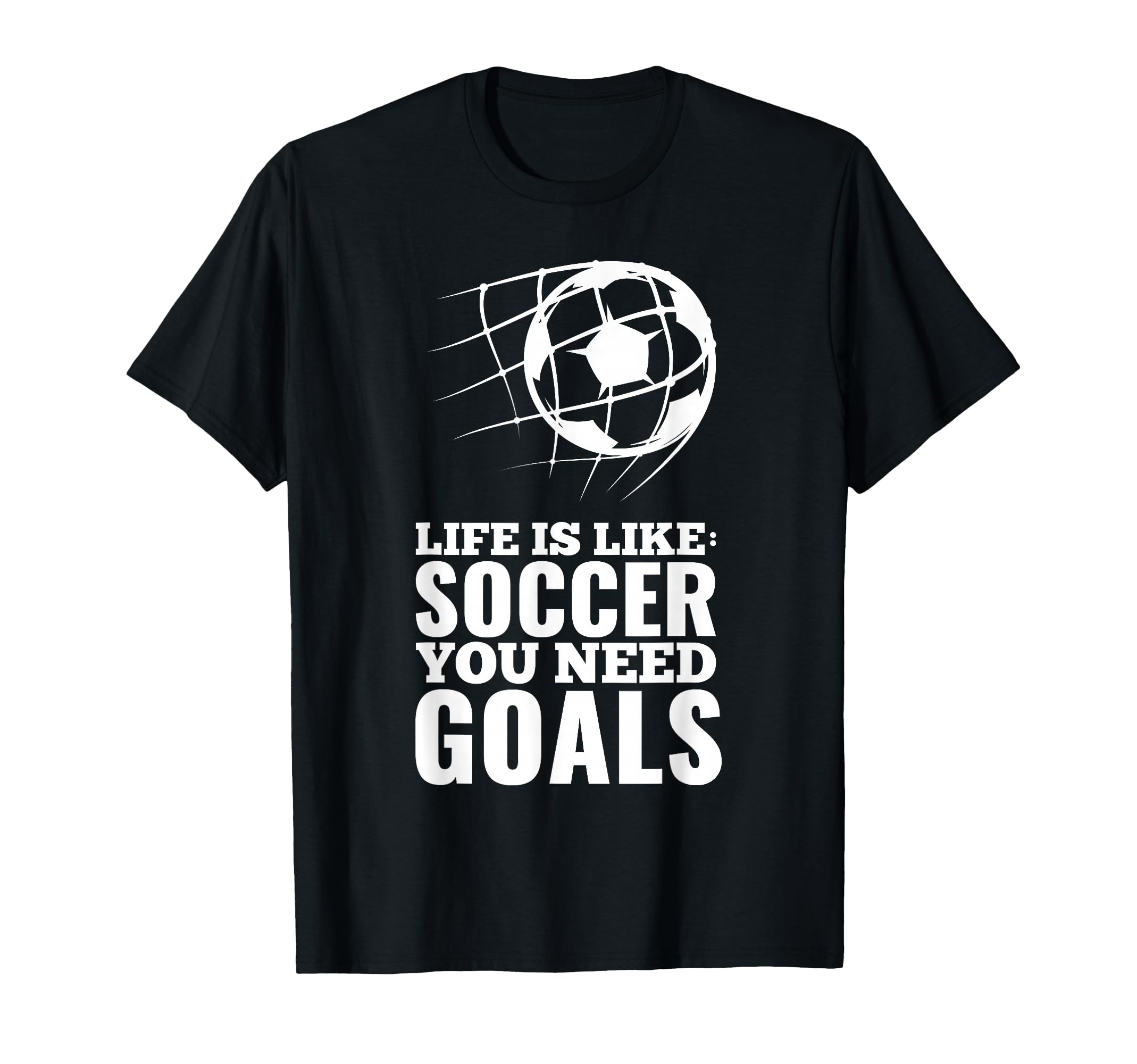 Life Is Like Soccer You Need Goals T-Shirt - Minimalist Print Men Women