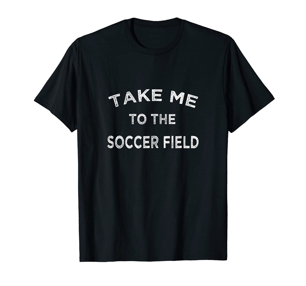 Take Me To Soccer Field Funny Game T-Shirt - Aesthetic Graphic for Adults