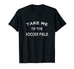 Take Me To Soccer Field Funny Game T-Shirt - Aesthetic Graphic for Adults