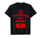 Cant Keep Calm Im Goalkeeper Mom Funny T-Shirt - Unique Graphic Unisex